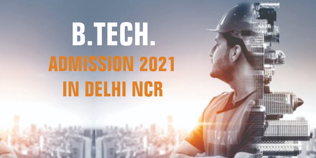 B.Tech Admission 2021 Delhi NCR – All about it