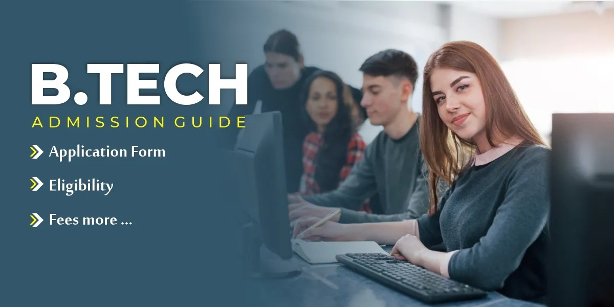 B Tech Admission Guide: Application Form, Eligibility, Fees and more