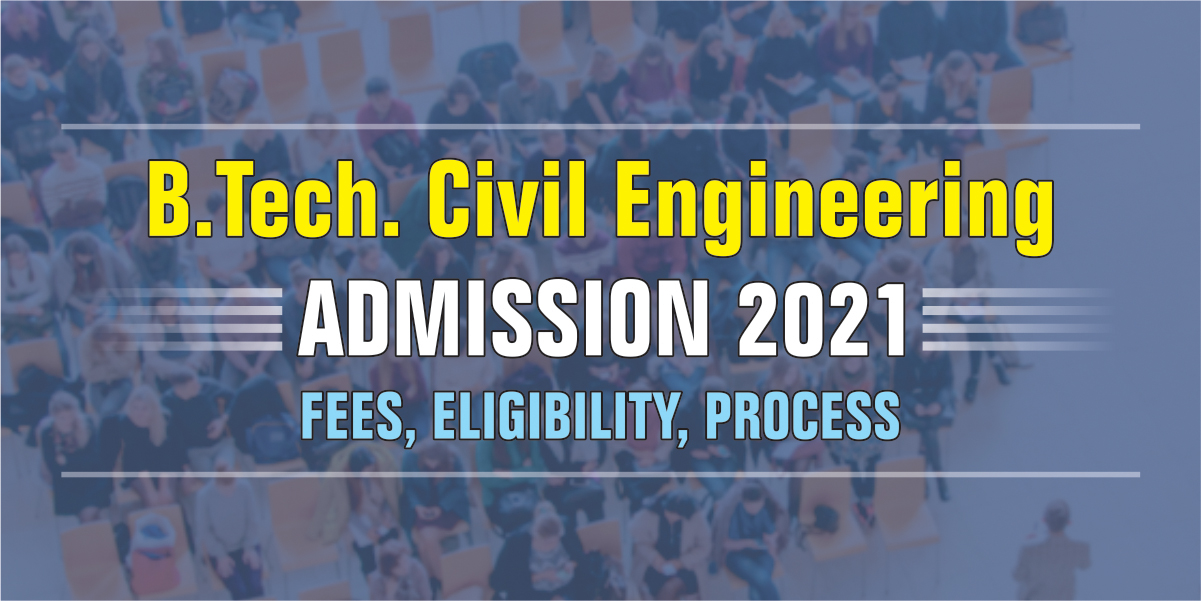 B. Tech Civil Engineering Admission 2021 – Fees, Eligibility, Process