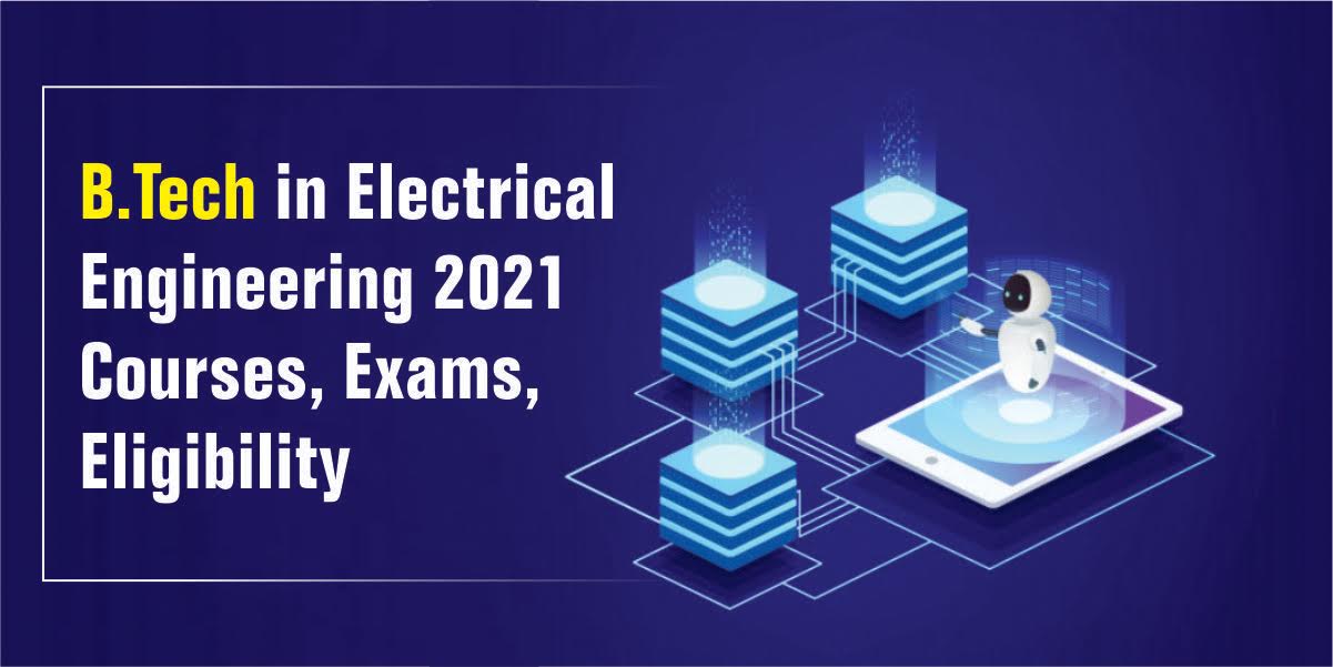 B. Tech in Electrical Engineering 2021 Courses, Exams, Eligibility
