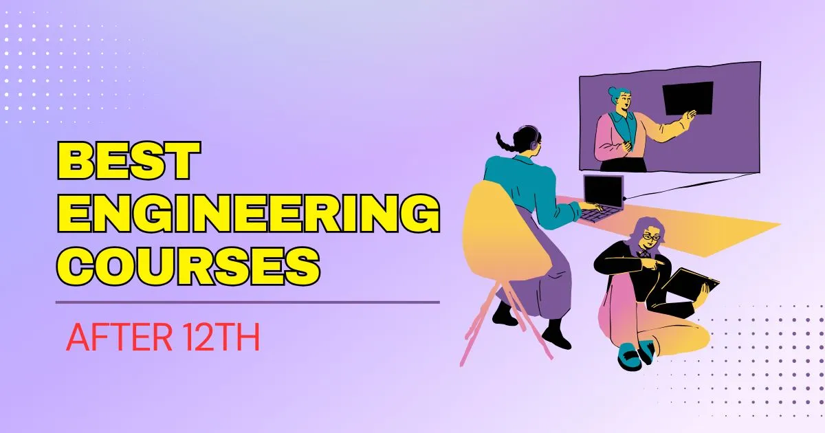 Best Engineering Courses After 12th: Career, Specialization and more