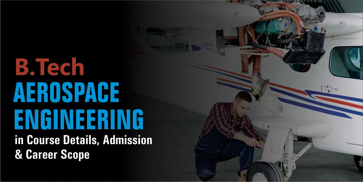 B.Tech Aerospace Engineering: Course Details, Admission & Career Scope