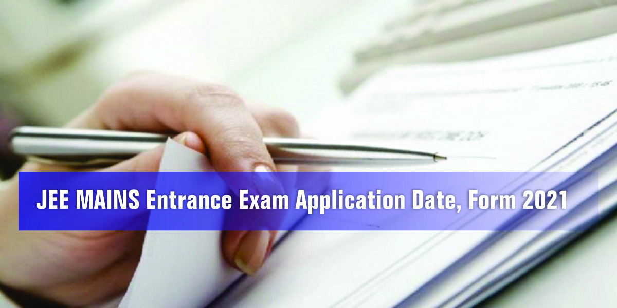 Jee Mains Entrance Exam Application Date, Form
                              2021