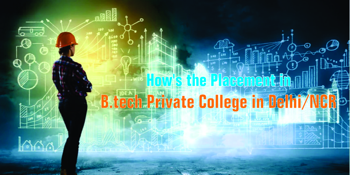 How’s the placement in B tech Private College in Delhi NCR